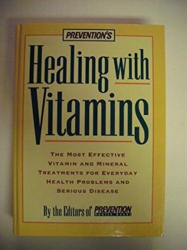 Prevention's Healing with Vitamins: The Most Effective Vitamin And Mineral Treatments For Everyday Health Problems And Serious Disease