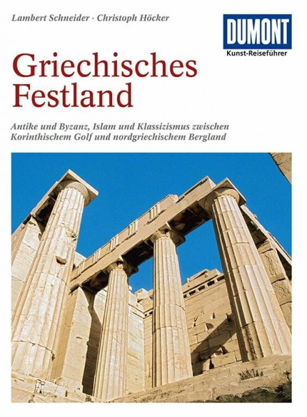 DuMont Kunst Reiseführer Griechisches Festland: Antike und Byzanz, Islam und Klassizismus zwischen Korinthischem Golf und nordgriechischem Bergland