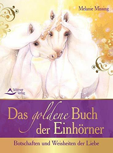 Das goldene Buch der Einhörner: Botschaften und Weisheiten der Liebe Das goldene Buch der Einhörner: Botschaften und Weisheiten der Liebe
