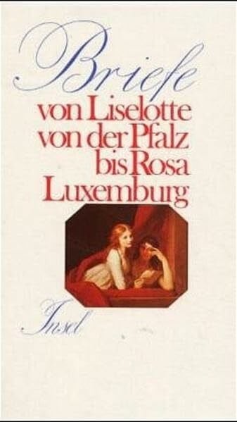 Briefe berühmter Frauen: Von Liselotte von der Pfalz bis Rosa Luxemburg