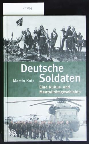 Deutsche Soldaten. Eine Kultur- und Mentalitätsgeschichte.