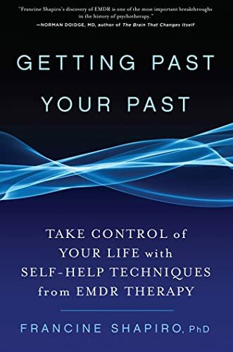 Getting Past Your Past: Take Control of Your Life with Self-Help Techniques from EMDR Therapy: Why We are Who We are and What to Do About it with Self-help Techniques from EMDR Therapy