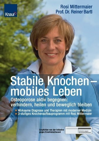 Stabile Knochen - mobiles Leben: Osteoporose aktiv begegnen: vermeiden, behandeln und beweglich bleiben; Frühzeitige Diagnose und Therapien; 3-stufiges Knochenaufbauprogramm mit Rosi Mittermaier