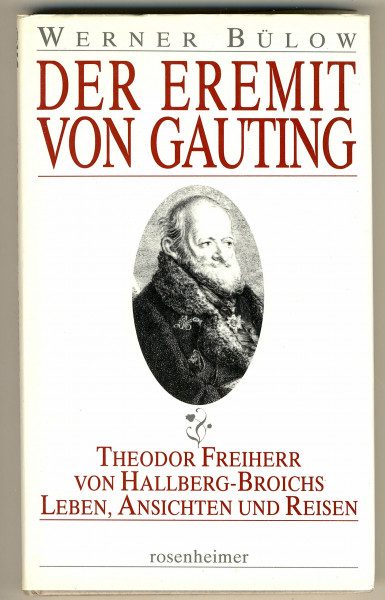 Der Eremit von Gauting. Theodor Freiherr von Hallberg-Broichs - Leben, Ansichten und Reisen.
