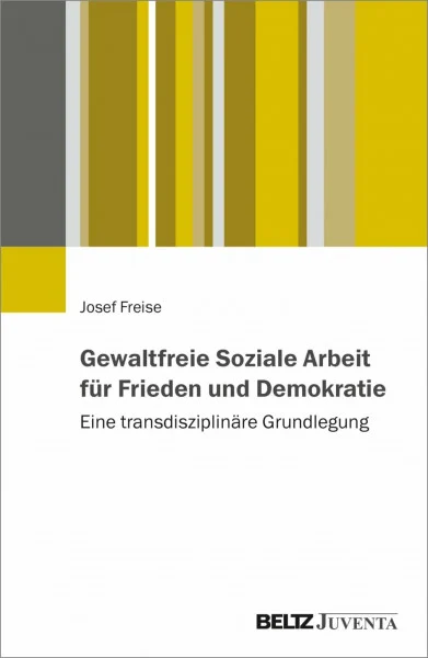 Gewaltfreie Soziale Arbeit für Frieden und Demokratie: Eine transdisziplinäre Grundlegung