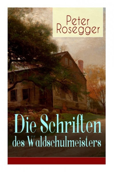 Die Schriften des Waldschulmeisters: Heimatroman - Autobiografisches Werk