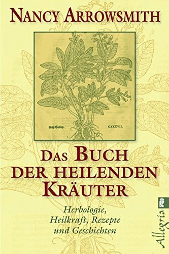 Das Buch der heilenden Kräuter: Herbologie, Heilkraft, Rezepte und Geschichten