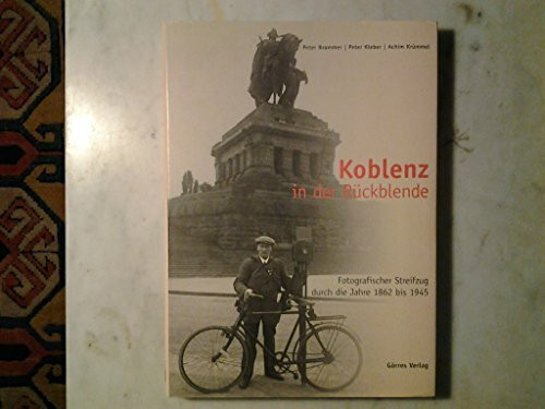 Koblenz in der Rückblende. Fotografischer Streifzug durch die Jahre 1862 bis 1945