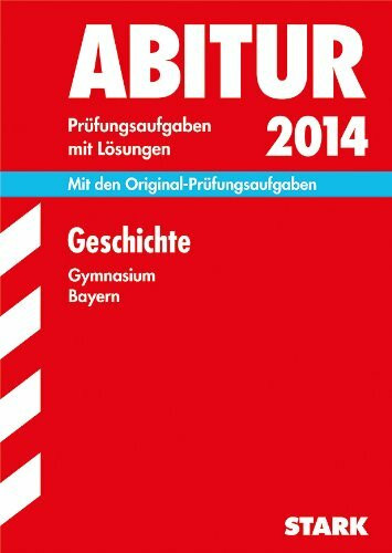 Abitur-Prüfungsaufgaben Gymnasium Bayern. Mit Lösungen / Geschichte 2014: Mit den Original-Prüfungsaufgaben 2011-2013: Mit den Original-Prüfungsaufgaben 2011-2013. Mit Lösungen