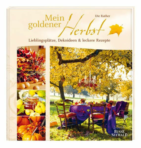 Mein goldener Herbst: Lieblingsplätze, Dekoideen & leckere Rezepte
