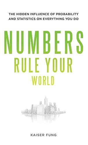 Numbers Rule Your World: The Hidden Influence of Probabilities and Statistics on Everything You Do: The Hidden Influence of Probability and Statistics on... Numbers Rule Your World: The Hidden Influence of Probabilities and Statistics on Everything You Do: The Hidden Influence of Probability and Statistics on Everything You Do