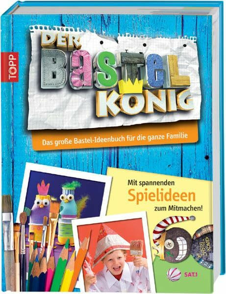 Der Bastelkönig - Das große Ideenbuch für die ganze Familie: Mit spannenden Aktiv-Ideen zum Mitmachen!