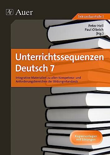 Unterrichtssequenzen Deutsch 7: Unterrichtssequenzen zu allen Kompetenz- und Anforderungsbereichen der Bildungsstandards (7. Klasse) (Standards Deutsch)