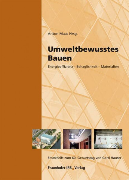 Umweltbewusstes Bauen: Festschrift zum 60. Geburtstag von Gerd Hauser Energieeffizienz - Behaglichkeit - Materialien
