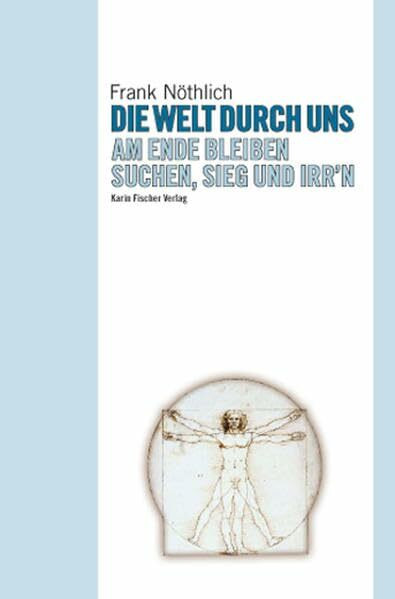 Die Welt durch uns: Am Ende bleiben Suchen, Sieg und Irr'n