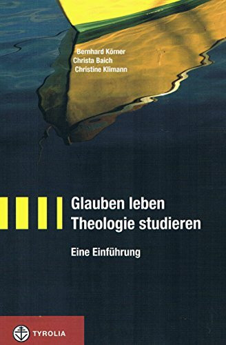 Glauben leben - Theologie studieren: Eine Einführung