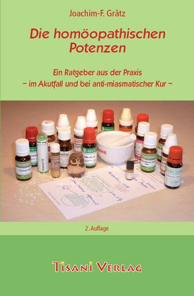 Die homöopathischen Potenzen: Ein Ratgeber aus der Praxis - im Akutfall und bei antimiasmatischer Kur