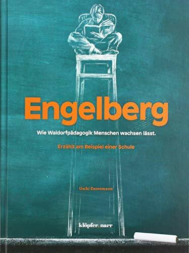 Engelberg: Wie Waldorfpädagogik Menschen wachsen lässt. Erzählt am Beispiel einer Schule