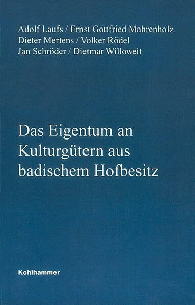 Das Eigentum an Kulturgütern aus badischem Hofbesitz (Veröffentlichungen der Kommission für geschichtliche Landeskunde in Baden-Württemberg, Reihe B: Forschungen, 172, Band 172)