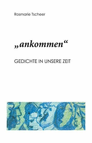 "ankommen": Gedichte in unsere Zeit