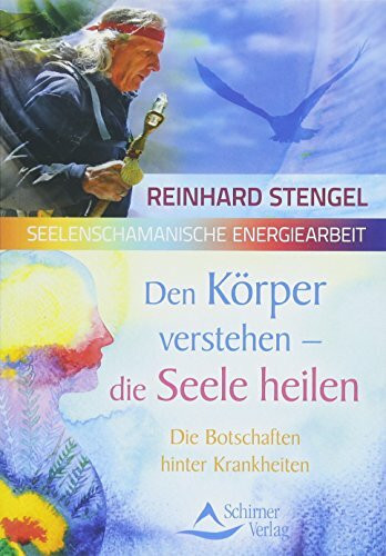 Den Körper verstehen – die Seele heilen: Die Botschaften hinter Krankheiten
