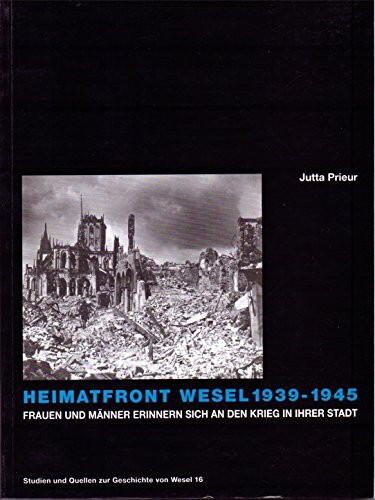 Heimatfront Wesel 1939-1945. Frauen und Männer erinnern sich an den Krieg in ihrer Stadt. (Studien und Quellen zur Geschichte von Wesel 16)