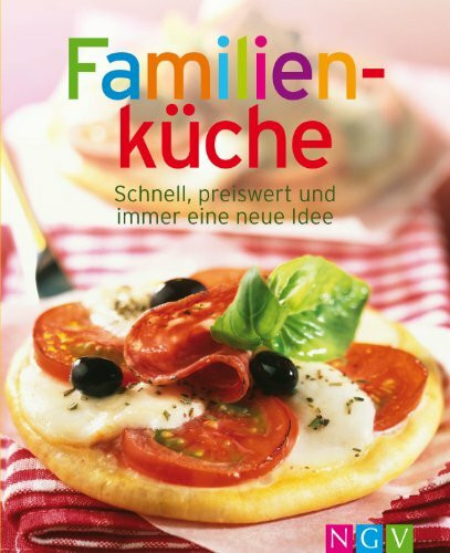 Familienküche: Schnell, preiswert und immer eine neue Idee