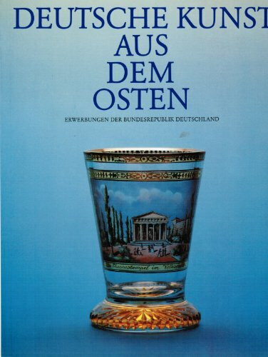 Deutsche Kunst aus dem Osten. Erwerbungen der Bundesrepublik Deutschland