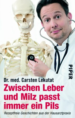 Zwischen Leber und Milz passt immer ein Pils: Rezeptfreie Geschichten aus der Hausarztpraxis