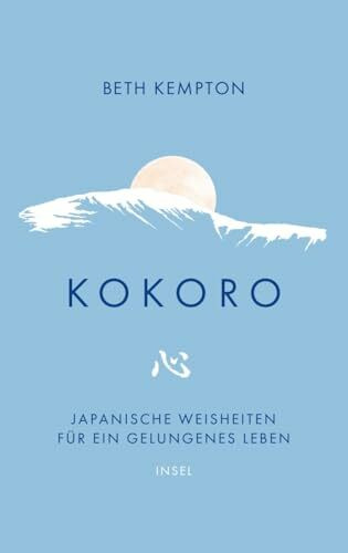 Kokoro: Japanische Weisheiten für ein gelungenes Leben | Wie finden wir Ruhe und Schönheit im Chaos?