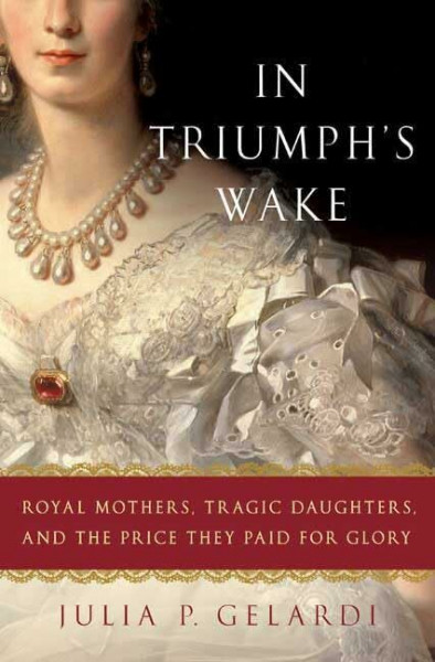 In Triumph's Wake: Royal Mothers, Tragic Daughters, and the Price they Paid for Glory