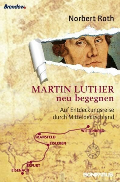 Martin Luther neu begegnen: Auf Entdeckungsreise durch Mitteldeutschland