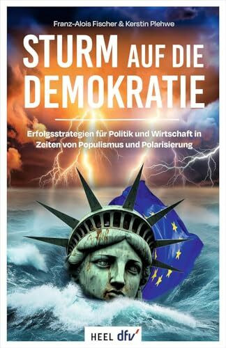 Sturm auf die Demokratie: Erfolgsstrategien für Politik und Wirtschaft in Zeiten von Populismus und Polarisierung