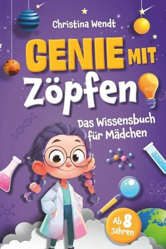 Genie mit Zöpfen – Das Wissensbuch für Mädchen – Unglaubliche Fakten, spannende Experimente und smartes Wissen für clevere Mädchen | Perfektes Geschenkbuch