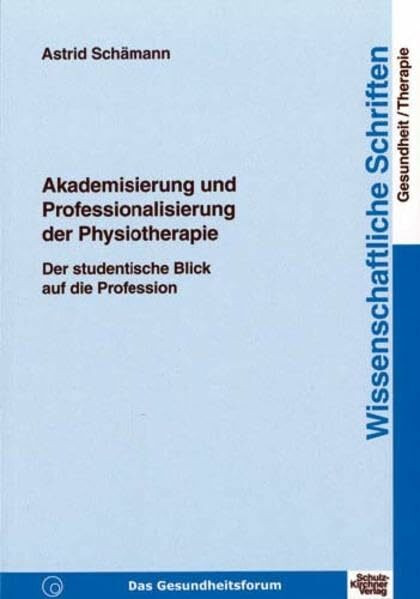 Akademisierung und Professionalisierung der Physiotherapie: Der studentische Blick auf die Profession (Wissenschaftliche Schriften der Europa Fachhochschule Fresenius - Gesundheit)