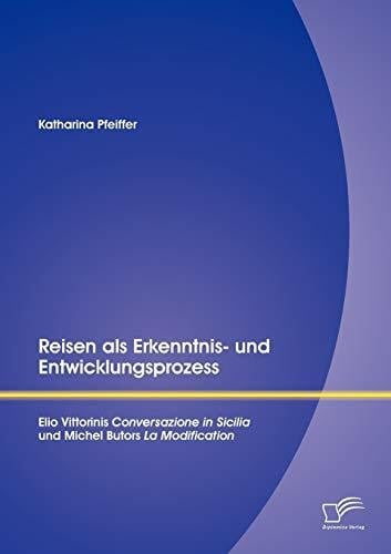 Reisen als Erkenntnis- und Entwicklungsprozess: Elio Vittorinis "Conversazione in Sicilia" und Michel Butors "La Modification"