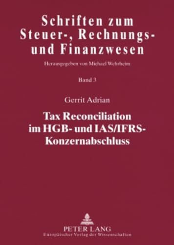 Tax Reconciliation im HGB- und IAS/IFRS-Konzernabschluss: Dissertationsschrift (Schriften zum Steuer-, Rechnungs- und Finanzwesen, Band 3)