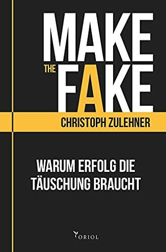 Make the Fake. Warum Erfolg die Täuschung braucht