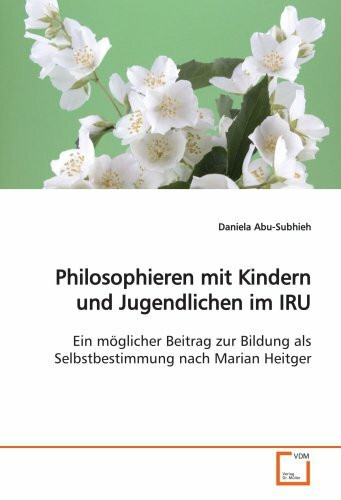 Philosophieren mit Kindern und Jugendlichen im IRU: Ein möglicher Beitrag zur Bildung als Selbstbestimmung nach Marian Heitger