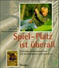 Spiel-Platz ist überall: Lebendige Erfahrenswelten mit Kindern planen und gestalten