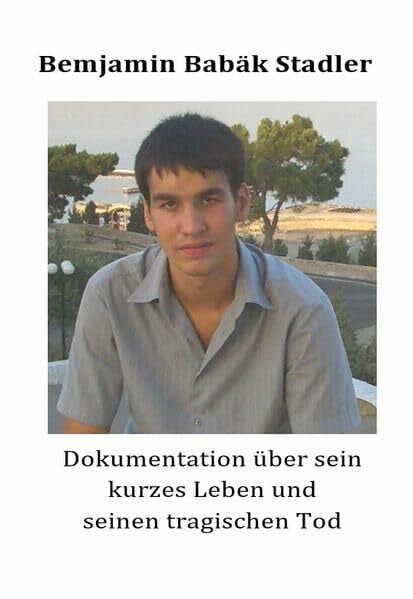 Benjamin Babäk Stadler: Dokumentation über sein kurzes Leben und seinen tragischen Tod