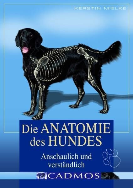 Die Anatomie des Hundes: Anschaulich und verständlich: Einfach und verständlich (Cadmos Hundebuch)