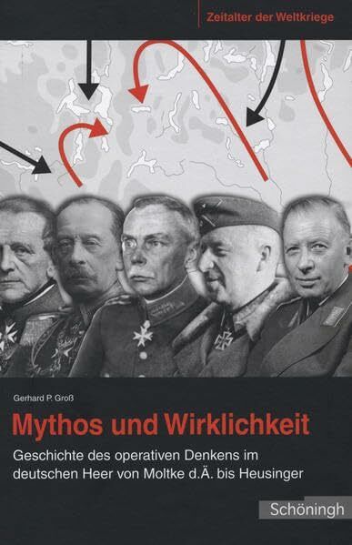 Mythos und Wirklichkeit: Geschichte des operativen Denkens im deutschen Heer von Moltke d. Ä. bis Heusinger (Zeitalter der Weltkriege)