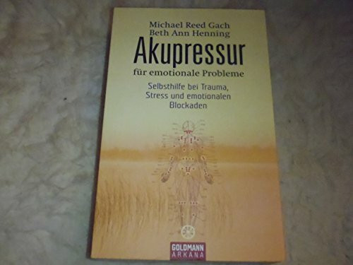 Akupressur für emotionale Probleme: Selbsthilfe bei Trauma, Stress und emotionalen Blockaden