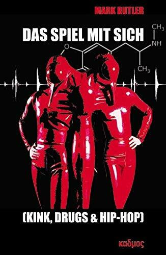 Das Spiel mit sich. (Kink, Drugs & Hip-Hop): Populäre Techniken des Selbst zu Beginndes 21. Jahrhunderts (Kaleidogramme, Band 103)