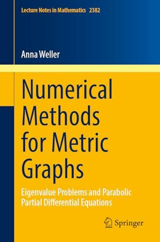 Numerical Methods for Metric Graphs: Eigenvalue Problems and Parabolic Partial Differential Equations (Lecture Notes in Mathematics, Band 2382)