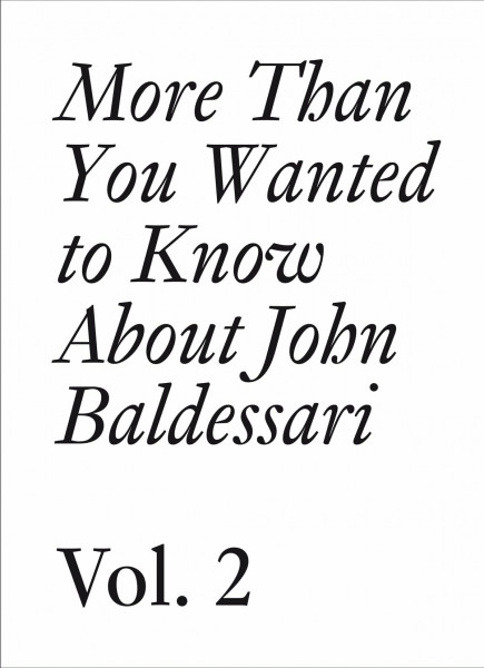 More Than You Wanted to Know About John Baldessari: Volume II (Documents, Band 12)