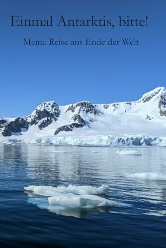 Einmal Antarktis, bitte! – Meine Reise ans Ende der Welt: Von Gänsehautmomenten, Pinguinen – und der Frage: Darf man das überhaupt?
