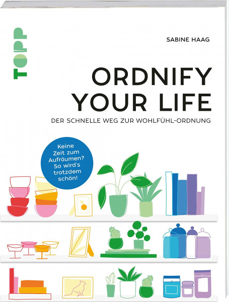 Ordnify your life: Der schnelle Weg zur Wohlfühl-Ordnung. Keine Zeit zum Aufräumen? So wird's trotzdem schön!