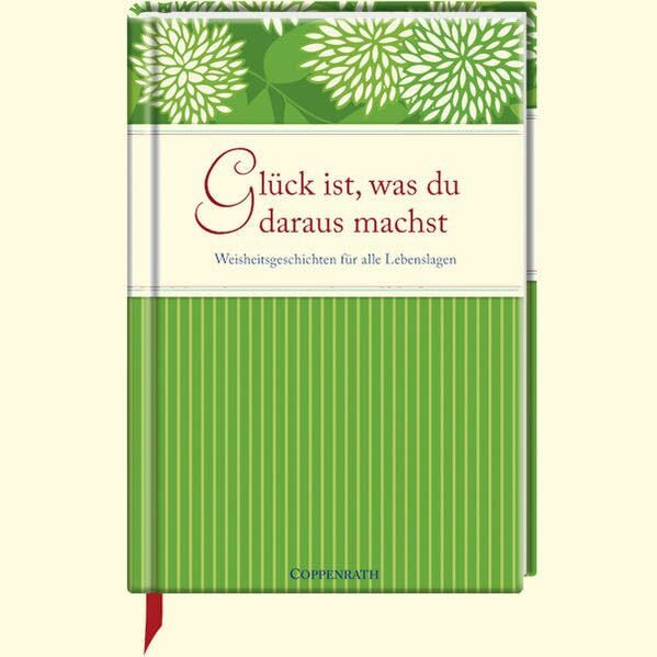 Glück ist, was du daraus machst: Weisheitsgeschichten für alle Lebenslagen (Geschenkbücher für Erwachsene)